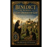 Benedict of Nursia: A Life Ordered by God: The Saint, the Rule, and the Rise of Humility, and Holiness