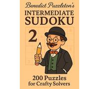 Benedict Puzzleton's Intermediate Sudoku 2: 200 New Logical Challenges for Intermediate Solvers