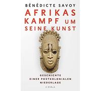 Bénédicte Savoy Afrikas Kampf um seine Kunst: Geschichte einer postk (Tapa dura)