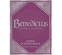 Benedictus: A Book Of Blessings: A Book Of Blessings - an inspiring and comforting and deeply touching collection of blessings for every moment in ... bestselling author John O’Donohue