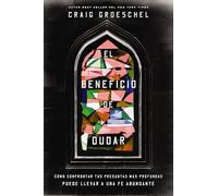 El beneficio de dudar: Cómo Confrontar Tus Preguntas Más Profundas Puede Llevar a Una Fe Abundante