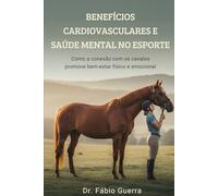 Benefícios Cardiovasculares e Saúde Mental no Esporte: Como a Conexão com os Cavalos Promove Bem-Estar Físico e Emocional