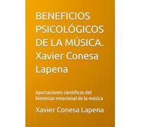 BENEFICIOS PSICOLÓGICOS DE LA MÚSICA. Xavier Conesa Lapena: Aportaciones científicas del bienestar emocional de la música
