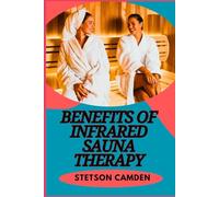 BENEFITS OF INFRARED SAUNA THERAPY: Unlocking Wellness, Detoxification, Weight Loss, Pain Relief, And Improved Circulation With Science-Backed Health