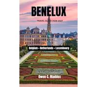 Benelux Travel Guide 2026-2027: Belgium • Netherlands • Luxembourg (Live It Like Local: Curated Guide for Authentic and Immersive Travel)