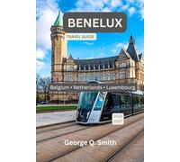 Benelux Travel Guide 2026-2027: Belgium • Netherlands • Luxembourg (VistaVault Collection: Unlocking Cities with Insight, Story, and Soul)