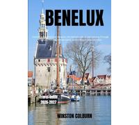 Benelux Travel Guide 2026-2027: Discover Belgium, the Netherlands & Luxembourg Through Culture, History, Hidden Gems, and Unforgettable Journeys