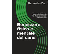 Benessere fisico e mentale del cane: come migliorare la vita fisica e mentale del tuo cane