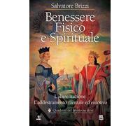 Benessere fisico e spirituale. L'alimentazione. L'addestramento mentale ed emotivo (I quaderni del lavoro su di sé)