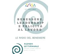 BENESSERE, LEADERSHIP E FELICITÀ AL LAVORO: LE RADICI DEL BENESSERE: Un viaggio di 12 settimane verso una leadership autentica e una vita lavorativa più felice