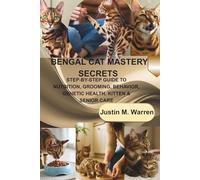 BENGAL CAT MASTERY SECRETS: STEP-BY-STEP GUIDE TO NUTRITION, GROOMING, BEHAVIOR, GENETIC HEALTH, KITTEN & SENIOR CARE