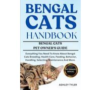 BENGAL CATS HANDBOOK: Everything You Need To Know About Bengal Cats Breeding, Health Care, Feeding, Behavior, Handling, Selecting, Maintenance And More.