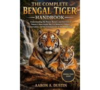 BENGAL TIGER HANDBOOK: Understanding the Power, Beauty, and Survival of Nature’s Most Iconic Big Cat Behavior, Habitat, Conservation, and the Untamed Life of the Bengal Tiger