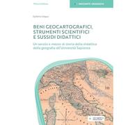 Beni geocartografici. Strumenti scientifici e sussidi didattici. Un secolo e mezzo di storia della didattica della geografia all'Università Sapienza (Orizzonte geografia)