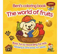Beni’s Coloring Book: The World of Fruits: Bold, fun & rewarding for kids. Relaxing & anti-stress for adults. (The Juicy Realm)