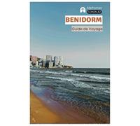 Benidorm Guide de Voyage: Attractions, parcs d'attractions, plages, gastronomie, vie nocturne, excursions et itinéraires