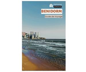 Benidorm Guide de Voyage: Attractions, parcs d'attractions, plages, gastronomie, vie nocturne, excursions et itinéraires
