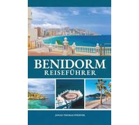 BENIDORM REISEFÜHRER 2026 - 2027: Spaniens vertikale Riviera - Goldene Strände und imposante Skylines bei Nacht an Alicantes Costa Blanca, Mittelmeereuropa