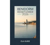 BENIDORM REISEFÜHRER 2026: Der ultimative Insider-Guide für Sonne, Strände, Nachtleben, Kultur und clevere Reiseplanung.
