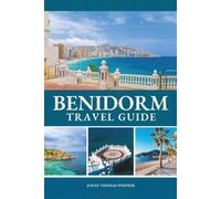 BENIDORM TRAVEL GUIDE 2026 - 2027: Spain's Vertical Riviera - Golden Beaches and Towering Skylines by Night on Alicante's Costa Blanca, Mediterranean Europe