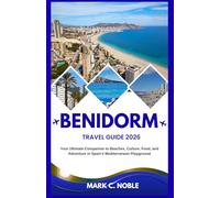 BENIDORM TRAVEL GUIDE 2026: Your Ultimate Companion to Beaches, Culture, Food, and Adventure in Spain’s Mediterranean Playground
