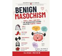 Benign Masochism: Thrill, Chill, and Chili: The Neuroscience Behind Enjoying Painful Things (The Neurocuddle Series Exploring the Hidden Psychology of Human Emotion)