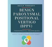 Benign Paroxysmal Positional Vertigo (BPPV): A Therapeutic Workbook for Ending Positional Vertigo ( Vestibular Rehabilitation Therapy )