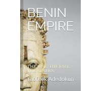 BENIN EMPIRE: THE RISE. THE FALL. THE ARSHES. (THE GREAT WALLS OF BENIN EMPIRE -THE RISE, THE FALL , THE ARSHES)