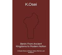 Benin: From Ancient Kingdoms to Modern Nation: A Simple History of Power, Vodun, Warriors, and Resilience (A Short History of West African Nations)