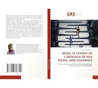 BÉNIN, LE LEXIQUE DE L’IDÉOLOGIE DE NOS P(ÈRES, AIRS) COLONISÉS: Pour une approche lexico-ethnolinguistique Préface de Jean-Louis BENOIT
