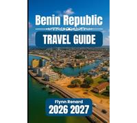 Benin Republic TRAVEL GUIDE 2026 2027: Your Essential Handbook for Smooth, Safe, and Budget-Friendly Travel