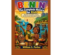 BENIN: The Complete History for Kids: Discover its people, its past, and the stories that make it shine