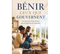 BÉNIR CEUX QUI GOUVERNENT: Le pouvoir d'une prière qui transforme les autorités - famille, église, travail, nation