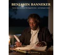 Benjamin Banneker: The Free Black Astronomer Who Mapped the Stars - and Challenged a Nation (History’s Hidden Geniuses)