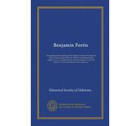 Benjamin Ferris: Proceedings of the meeting of the Historical Society of Delaware, held on the evening of May 19, 1902, to commemorate the eminent ... of "Early settlements on the Delaware."