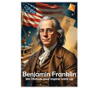 Benjamin Franklin: 365 citations pour inspirer votre vie (Les citations)