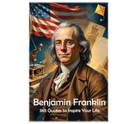 Benjamin Franklin: 365 Quotes to Inspire Your Life (Lessons for Life)
