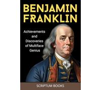 Benjamin Franklin. Achievements and Discoveries of Multiface Genius (Books about People)