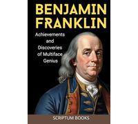 Benjamin Franklin. Achievements and Discoveries of Multiface Genius (Books about People)