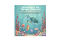 Benjamin Franklin And The Power Of Kind Words A Bullying-Prevention Story for Young Children: Awarm story That Helps Children Stand Up To Mean Behavior, Handle Conflict, And Peer PressureWithKindness