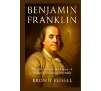Benjamin Franklin Biography: The Life, Genius, and Legacy of America’s Founding Polymath (Great People Biography Series)