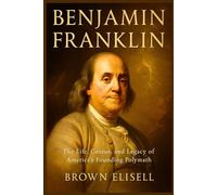 Benjamin Franklin Biography: The Life, Genius, and Legacy of America’s Founding Polymath (Great People Biography Series)