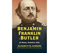 Benjamin Franklin Butler: A Noisy, Fearless Life (Civil War America)