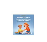 Benjamin Franklin Calma e consapevolezza Lezione per bambini: Leçons ludiques pour enfants : régulation émotionnelle, confiance en soi, pensée positive et calme intérieur