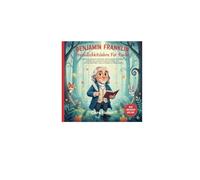 Benjamin Franklin Enseignement de la gentillesse Pour les enfants: Histoires morales inspirantes d'empathie, de compassion et de bonté du père fondateur américain. Leçon qui enseigne la gentillesse au