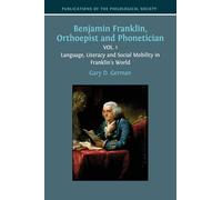 Benjamin Franklin, Orthoepist and Phonetician: Vol. 1: Language, Literacy and Social Mobility in Franklin's World: 2 (Publications of the Philological Society)