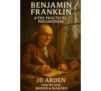 Benjamin Franklin: The Practical Philosopher (Minds & Makers: The Humans Behind the Breakthroughs)