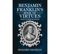 Benjamin Franklin's Book of Virtues (Books of American Wisdom)
