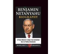 BENJAMIN NETANYAHU BIOGRAPHY: A Prime Minister’s Reign From Battlefield Hero to Political Dominator