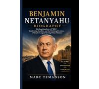 BENJAMIN NETANYAHU BIOGRAPHY: The Inspiring Story of "Bibi": Leadership, Conflict, and the Defining Decisions of Israel's Longest-Serving Prime Minister